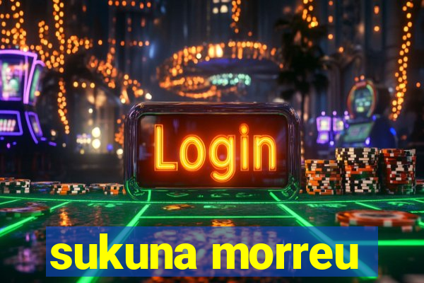 sukuna morreu